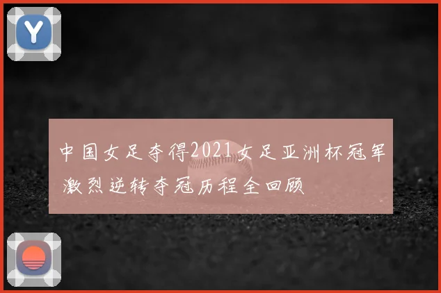 中国女足夺得2021女足亚洲杯冠军 激烈逆转夺冠历程全回顾